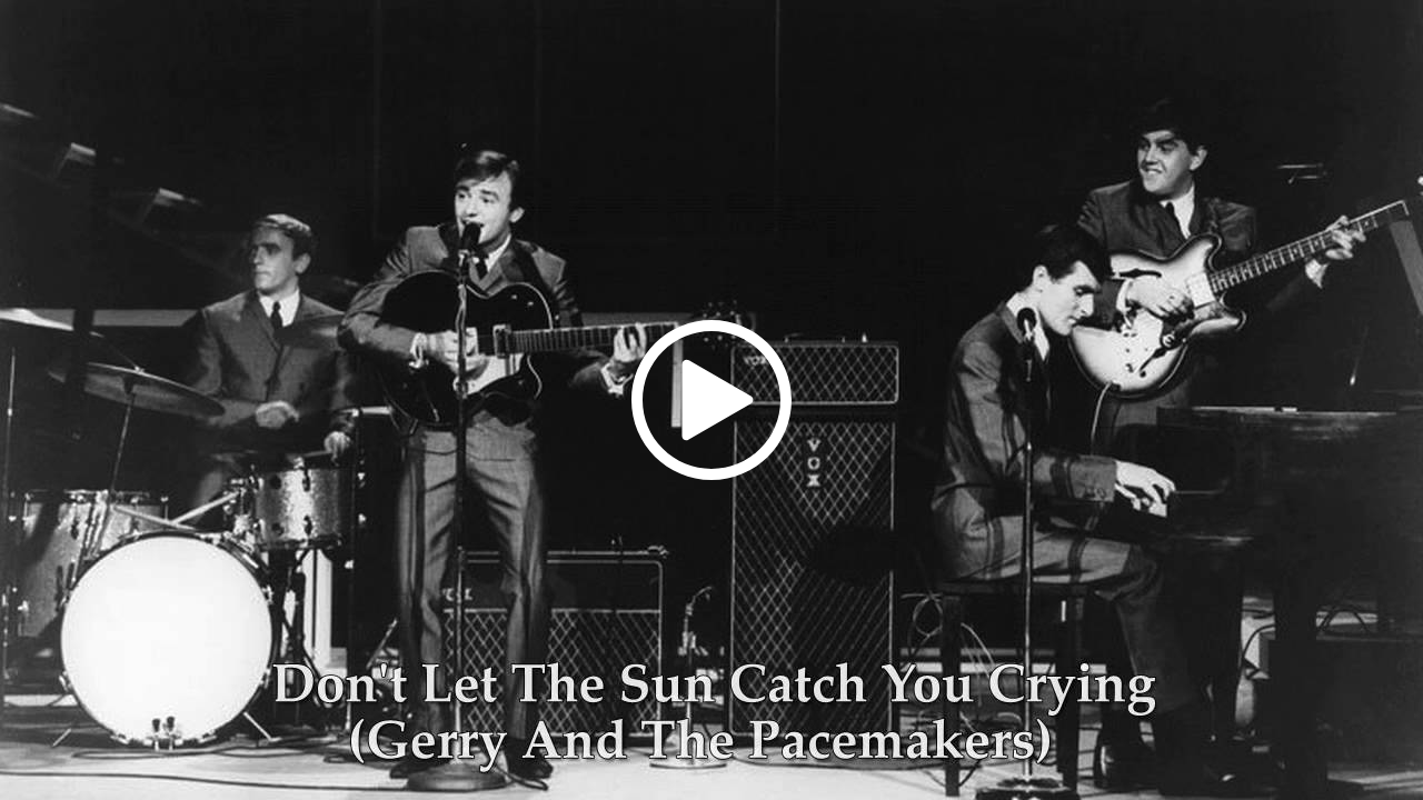 Gerry and the Pacemakers – Don’t Let The Sun Catch You Crying